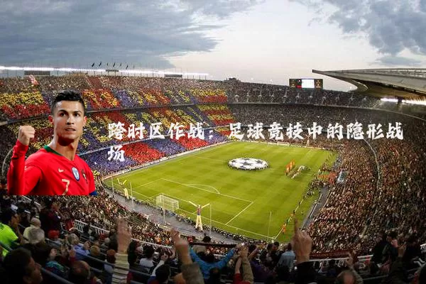 跨时区作战:足球竞技中的隐形战场