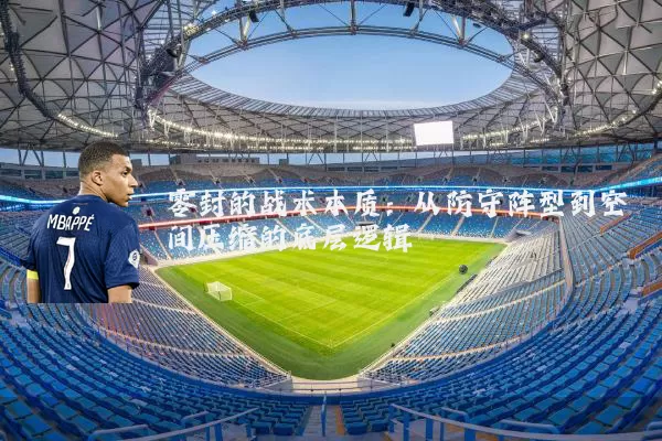 零封的战术本质：从防守阵型到空间压缩的底层逻辑