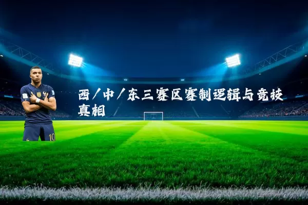 西/中/东三赛区赛制逻辑与竞技真相