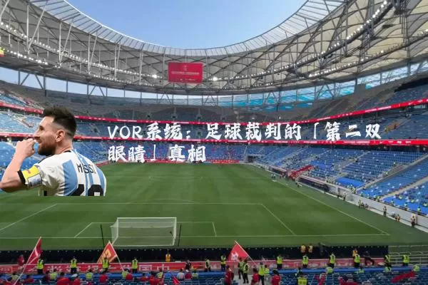VOR系统:足球裁判的「第二双眼睛」真相