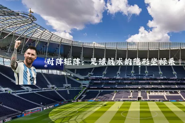 对阵矩阵：足球战术的隐形坐标系