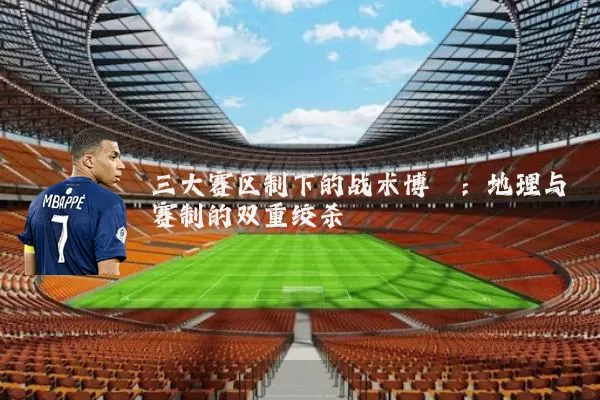 三大赛区制下的战术博弈:地理与赛制的双重绞杀