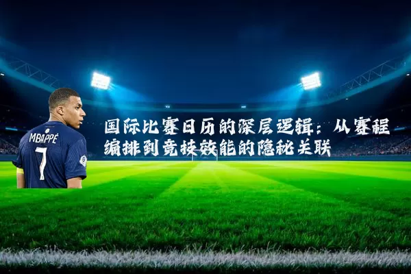 国际比赛日历的深层逻辑:从赛程编排到竞技效能的隐秘关联