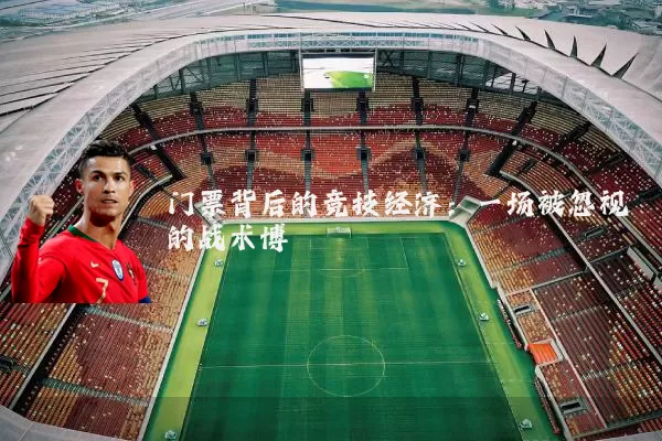 门票背后的竞技经济:一场被忽视的战术博弈